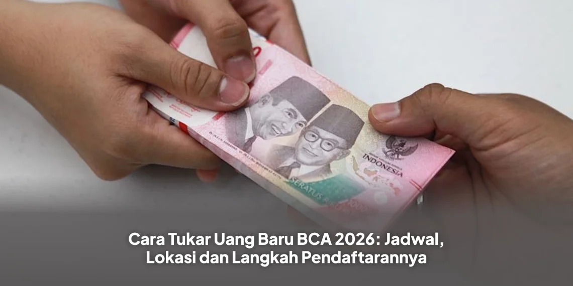 Cara Tukar Uang Baru BCA 2026: Jadwal, Lokasi dan Langkah Pendaftarannya