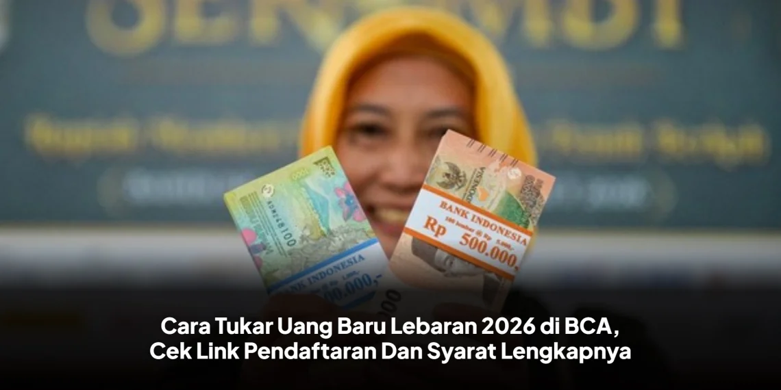 Cara Tukar Uang Baru Lebaran 2026 di BCA, Cek Link Pendaftaran Dan Syarat Lengkapnya