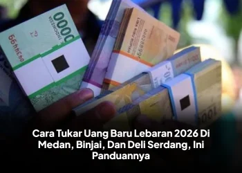 Cara Tukar Uang Baru Lebaran 2026 Di Medan, Binjai, Dan Deli Serdang, Ini Panduannya