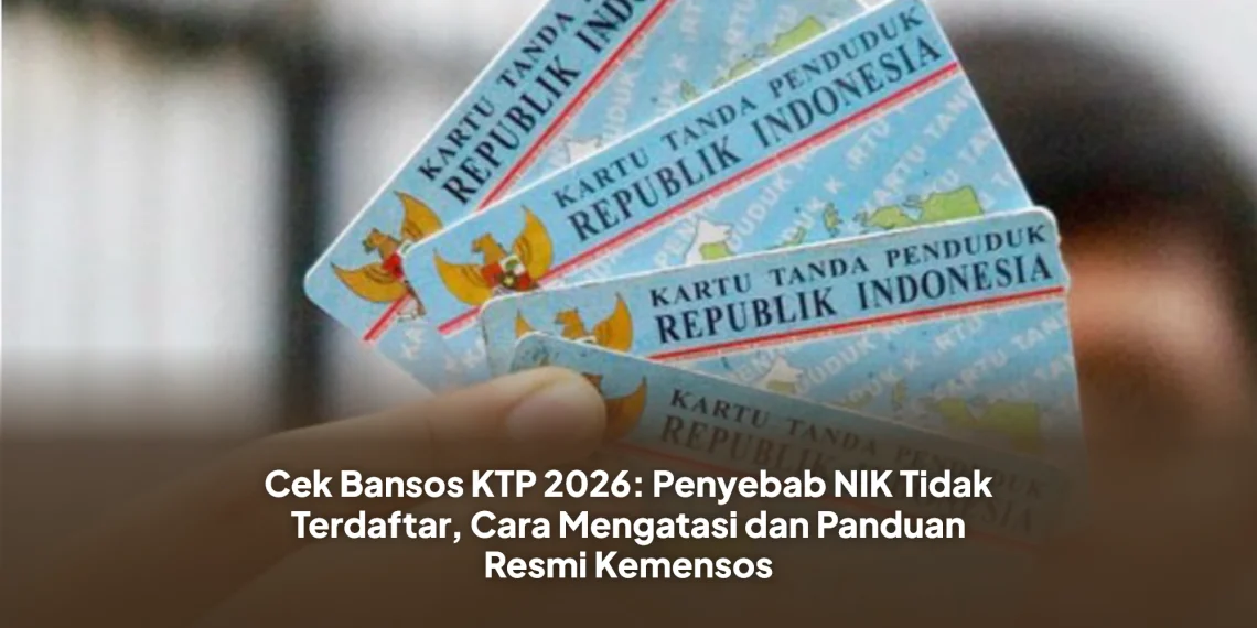Cek Bansos KTP 2026: Penyebab NIK Tidak Terdaftar, Cara Mengatasi dan Panduan Resmi Kemensos