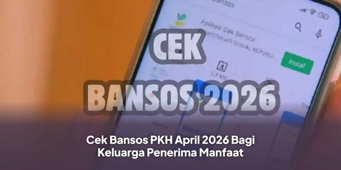 Cek Bansos PKH April 2026 Bagi Keluarga Penerima Manfaat