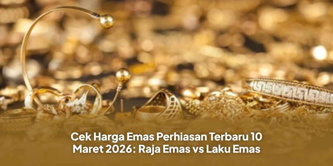 Cek Harga Emas Perhiasan Terbaru 10 Maret 2026: Raja Emas vs Laku Emas