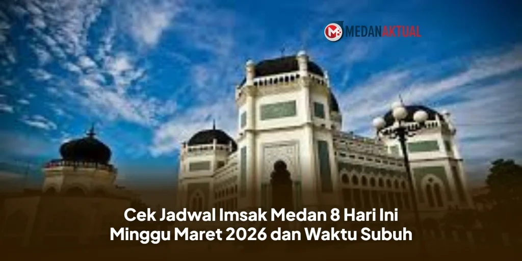 Cek Jadwal Imsak Medan 8 Hari Ini Minggu Maret 2026 dan Waktu Subuh