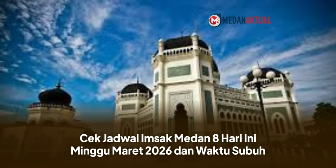 Cek Jadwal Imsak Medan 8 Hari Ini Minggu Maret 2026 dan Waktu Subuh