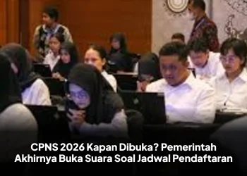 CPNS 2026 Kapan Dibuka? Pemerintah Akhirnya Buka Suara Soal Jadwal Pendaftaran