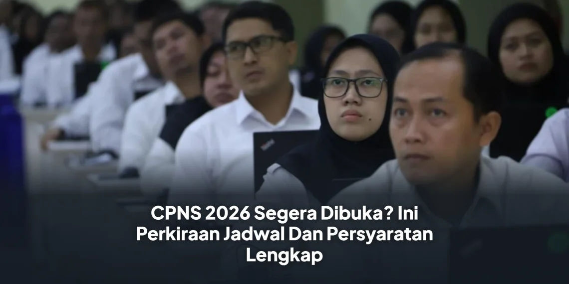 CPNS 2026 Segera Dibuka? Ini Perkiraan Jadwal Dan Persyaratan Lengkap