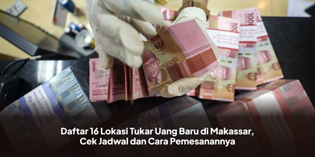 Daftar 16 Lokasi Tukar Uang Baru di Makassar, Cek Jadwal dan Cara Pemesanannya