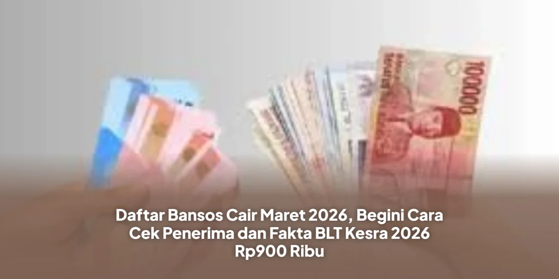 Daftar Bansos Cair Maret 2026, Begini Cara Cek Penerima dan Fakta BLT Kesra 2026 Rp900 Ribu
