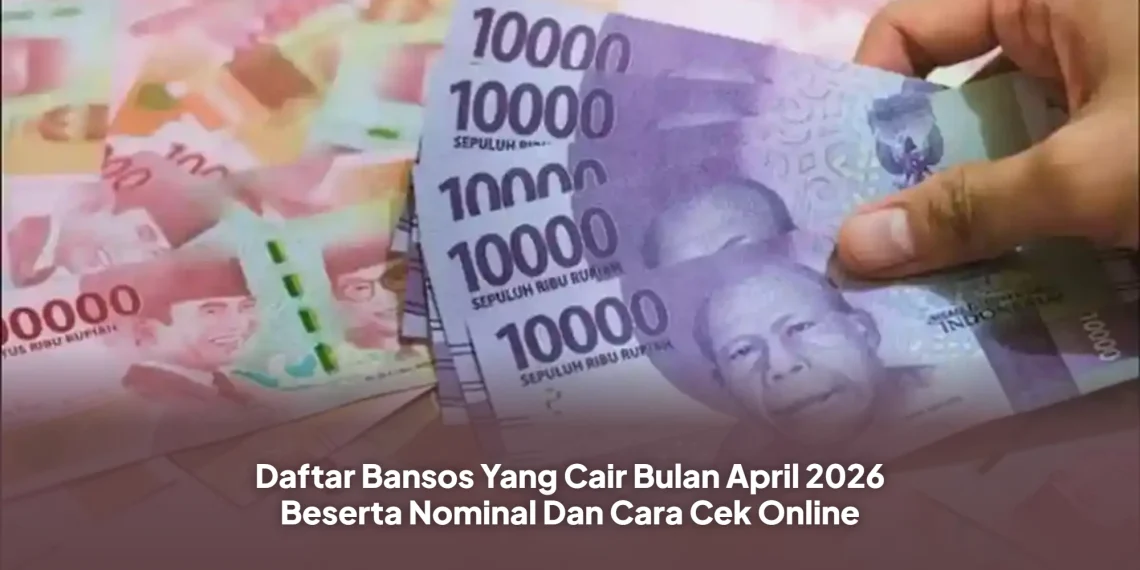 Daftar Bansos Yang Cair Bulan April 2026 Beserta Nominal Dan Cara Cek Online