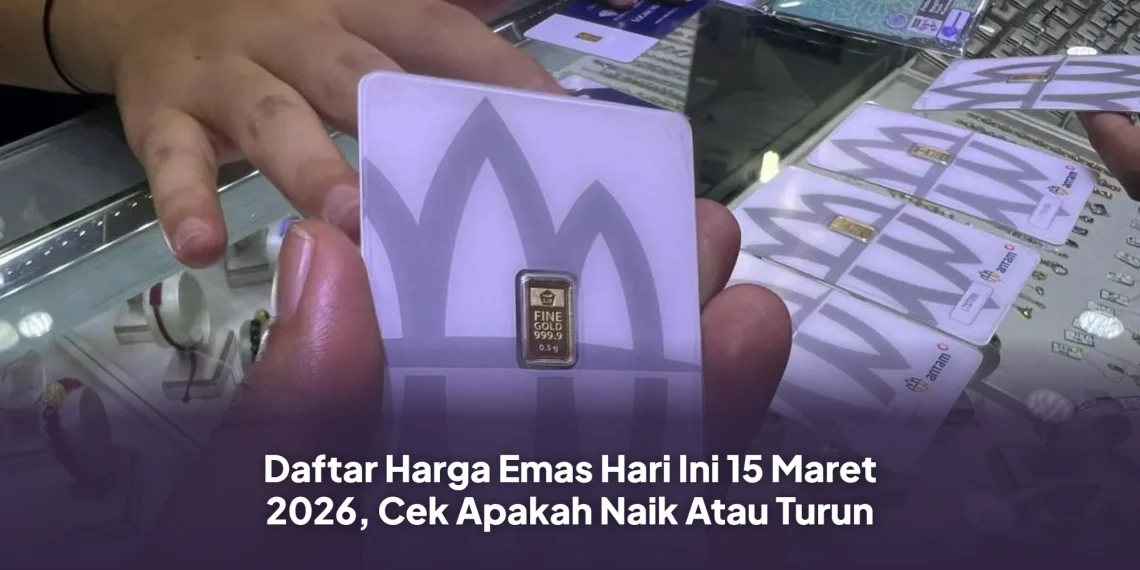 Daftar Harga Emas Hari Ini 15 Maret 2026, Cek Apakah Naik Atau Turun