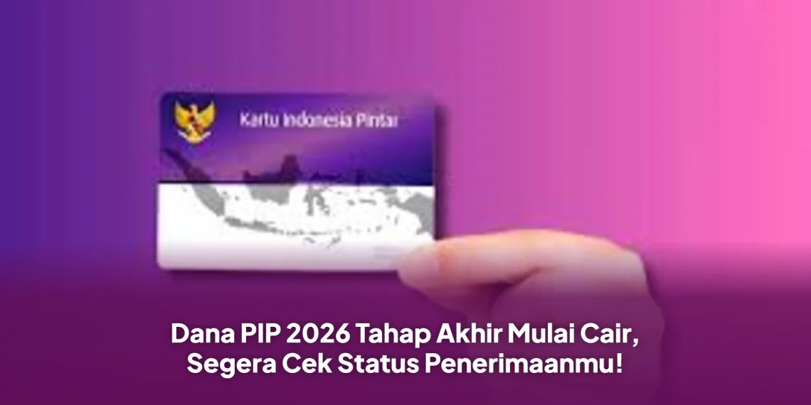 Dana PIP 2026 Tahap Akhir Mulai Cair, Segera Cek Status Penerimaanmu!