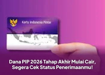 Dana PIP 2026 Tahap Akhir Mulai Cair, Segera Cek Status Penerimaanmu!