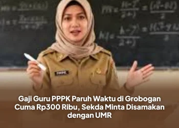 Gaji Guru PPPK Paruh Waktu di Grobogan Cuma Rp300 Ribu, Sekda Minta Disamakan dengan UMR