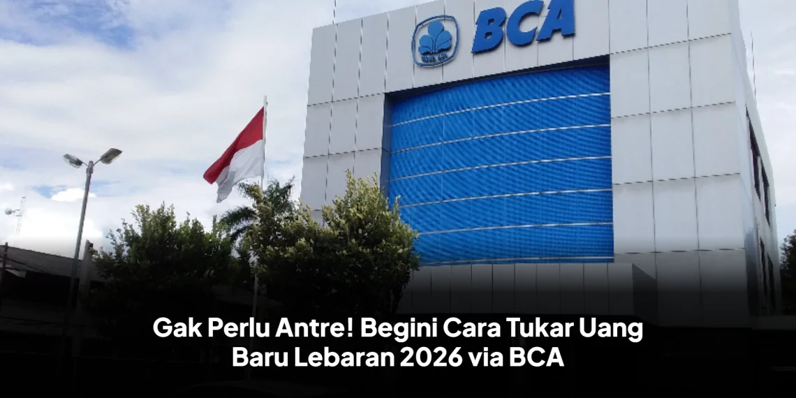 Gak Perlu Antre! Begini Cara Tukar Uang Baru Lebaran 2026 via BCA