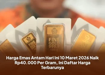 Harga Emas Antam Hari Ini 10 Maret 2026 Naik Rp40.000 Per Gram, Ini Daftar Harga Terbarunya