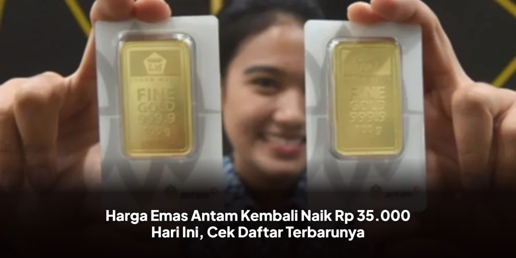 Harga Emas Antam Kembali Naik Rp 35.000 Hari Ini, Cek Daftar Terbarunya