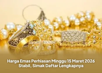Harga Emas Perhiasan Minggu 15 Maret 2026 Stabil, Simak Daftar Lengkapnya