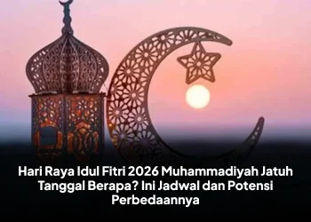 Hari Raya Idul Fitri 2026 Muhammadiyah Jatuh Tanggal Berapa? Ini Jadwal dan Potensi Perbedaannya