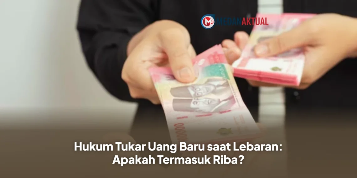 Hukum Tukar Uang Baru saat Lebaran: Apakah Termasuk Riba?