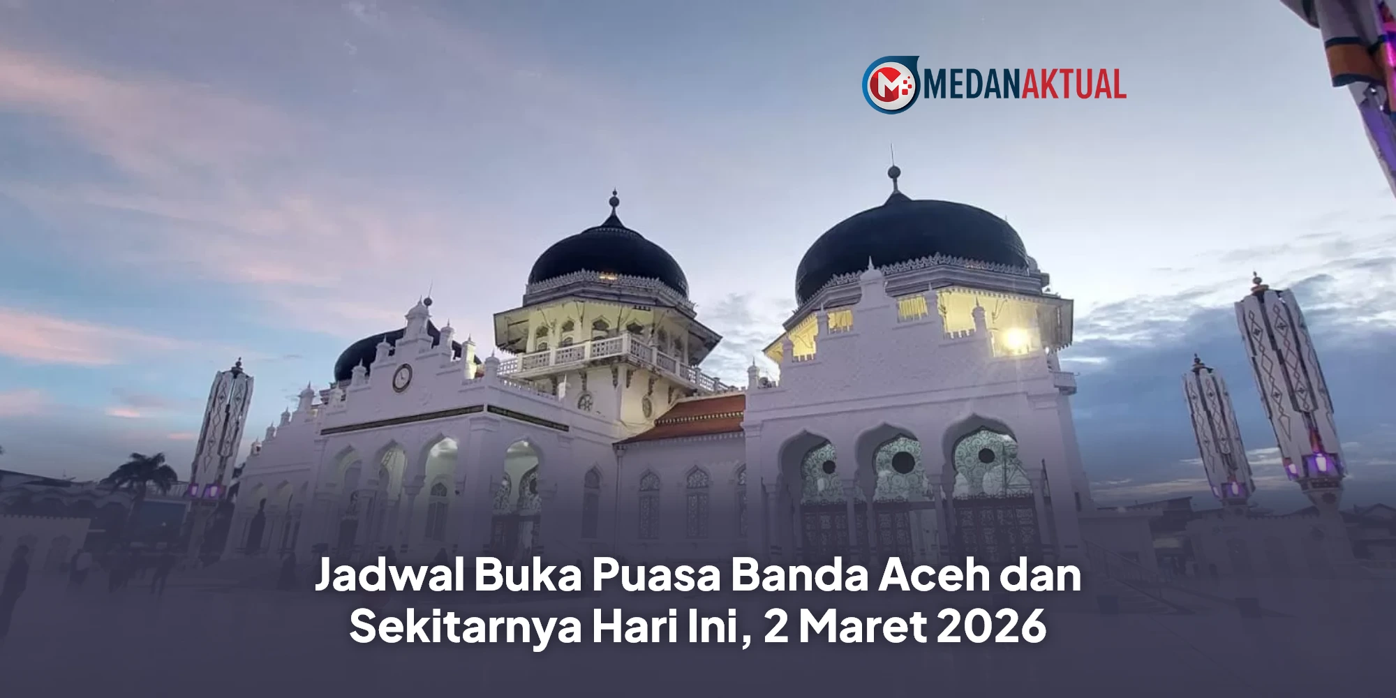 Jadwal Buka Puasa Banda Aceh dan Sekitarnya Hari Ini, 2 Maret 2026