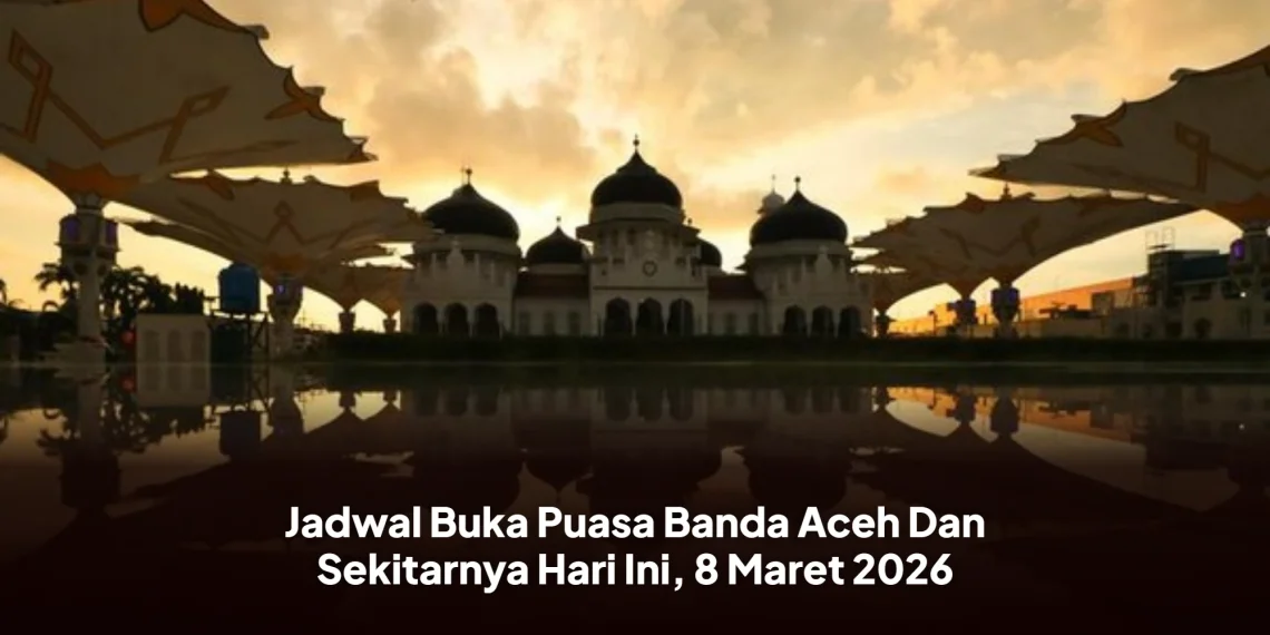 Jadwal Buka Puasa Banda Aceh Dan Sekitarnya Hari Ini, 8 Maret 2026