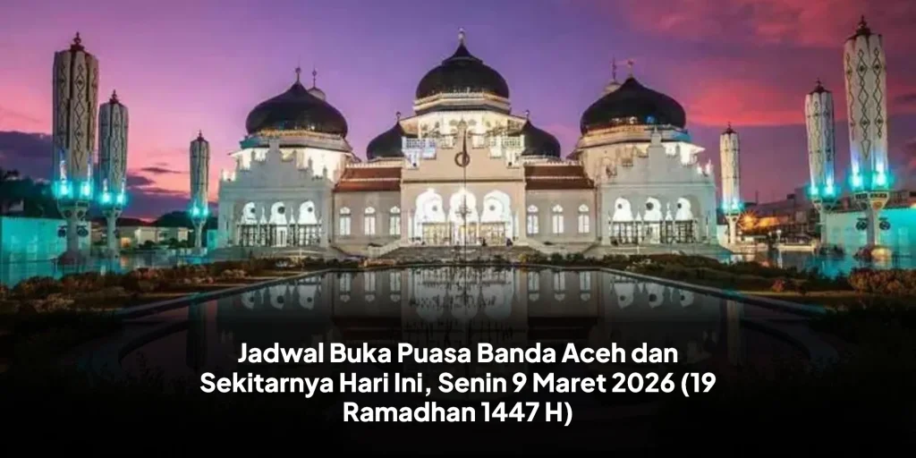 Jadwal Buka Puasa Banda Aceh dan Sekitarnya Hari Ini, Senin 9 Maret 2026 (19 Ramadhan 1447 H)