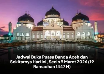 Jadwal Buka Puasa Banda Aceh dan Sekitarnya Hari Ini, Senin 9 Maret 2026 (19 Ramadhan 1447 H)