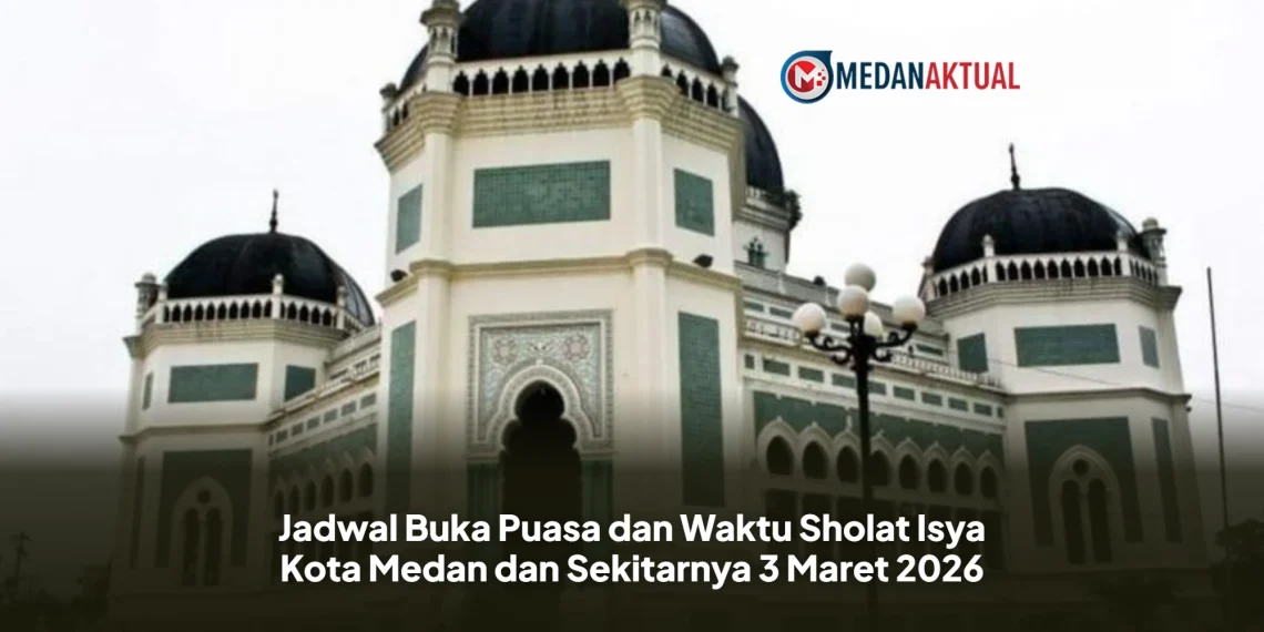 Jadwal Buka Puasa dan Waktu Sholat Isya Kota Medan dan Sekitarnya 3 Maret 2026