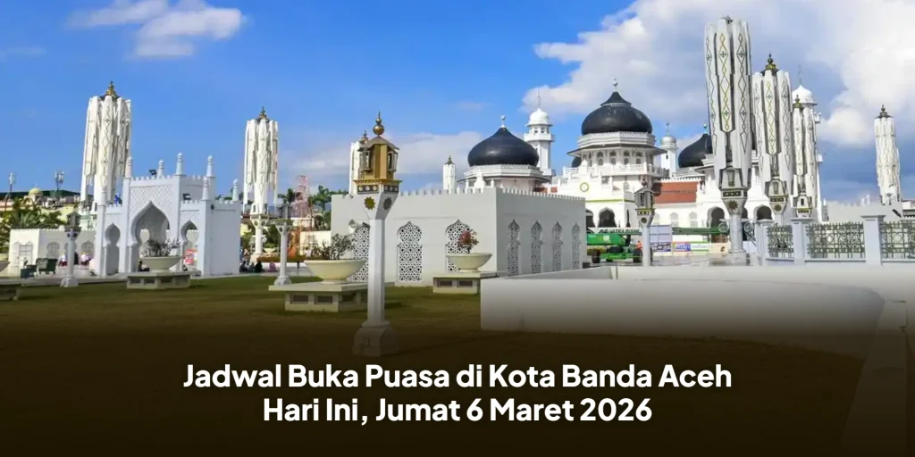 Jadwal Buka Puasa di Kota Banda Aceh Hari Ini, Jumat 6 Maret 2026