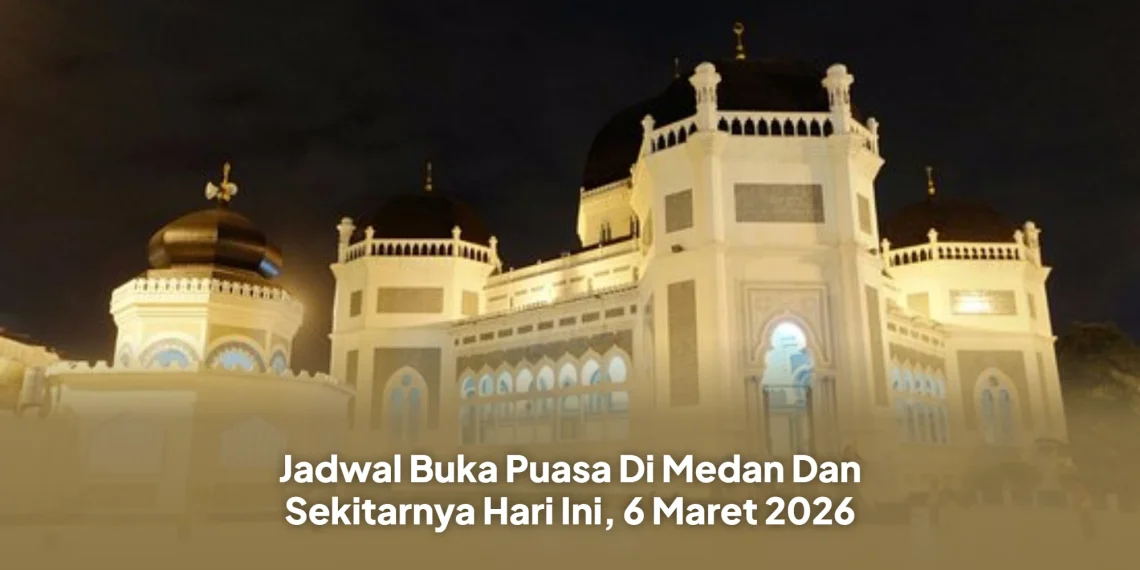 Jadwal Buka Puasa Di Medan Dan Sekitarnya Hari Ini, 6 Maret 2026