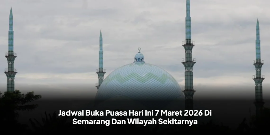 Jadwal Buka Puasa Hari Ini 7 Maret 2026 Di Semarang Dan Wilayah Sekitarnya