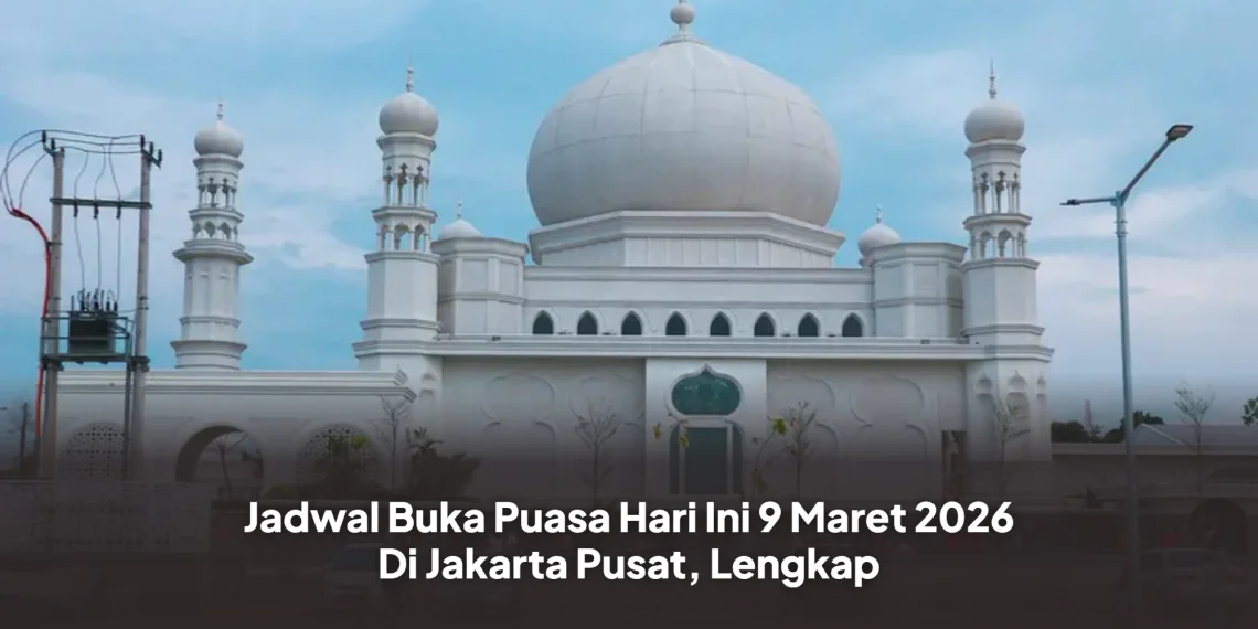 Jadwal Buka Puasa Hari Ini 9 Maret 2026 Di Jakarta Pusat, Lengkap