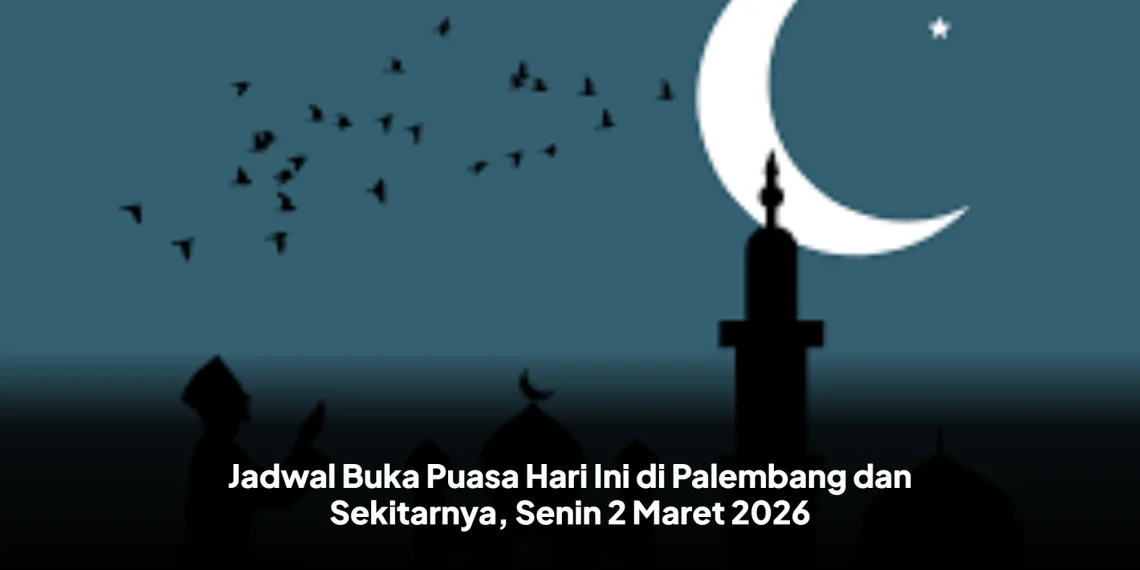 Jadwal Buka Puasa Hari Ini di Palembang dan Sekitarnya, Senin 2 Maret 2026