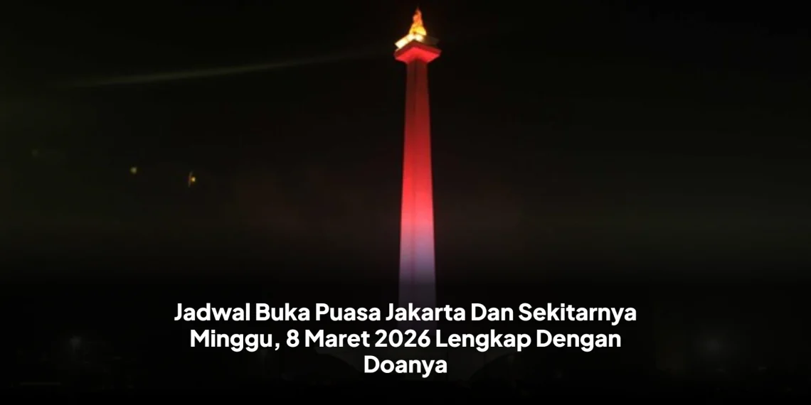 Jadwal Buka Puasa Jakarta Dan Sekitarnya Minggu, 8 Maret 2026 Lengkap Dengan Doanya