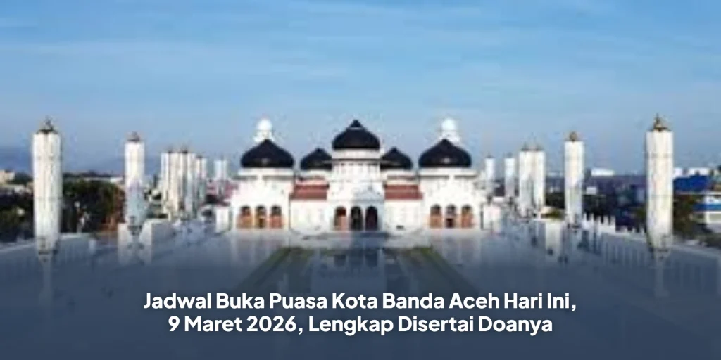 Jadwal Buka Puasa Kota Banda Aceh Hari Ini, 9 Maret 2026, Lengkap Disertai Doanya