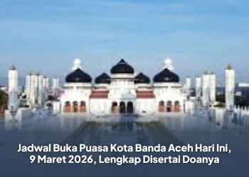 Jadwal Buka Puasa Kota Banda Aceh Hari Ini, 9 Maret 2026, Lengkap Disertai Doanya