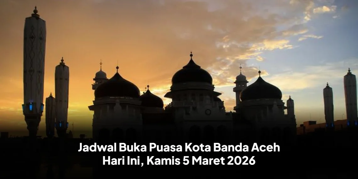 Jadwal Buka Puasa Kota Banda Aceh Hari Ini, Kamis 5 Maret 2026