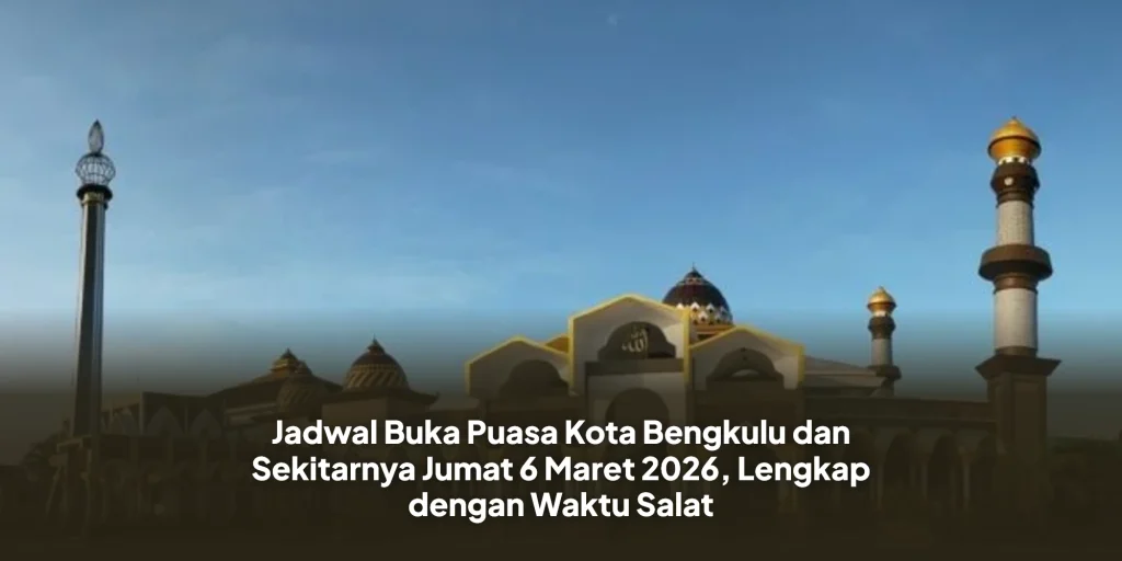 Jadwal Buka Puasa Kota Bengkulu dan Sekitarnya Jumat 6 Maret 2026, Lengkap dengan Waktu Salat