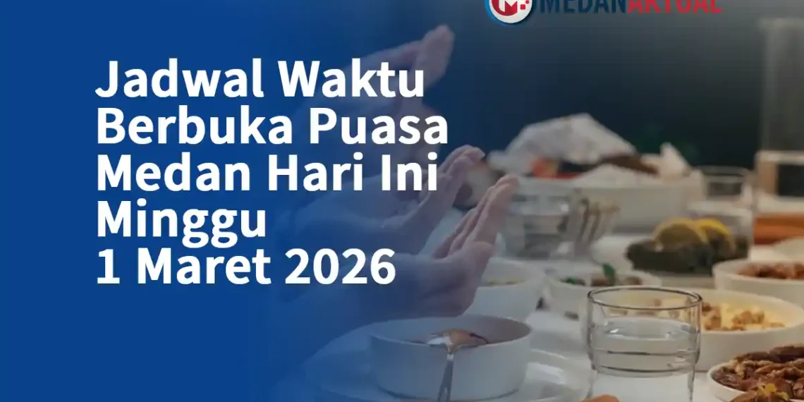 Jadwal Waktu Berbuka Puasa Medan Hari Ini Minggu 1 Maret 2026