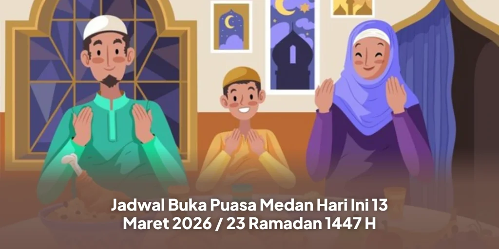 Jadwal Buka Puasa Medan Hari Ini 13 Maret 2026 / 23 Ramadan 1447 H
