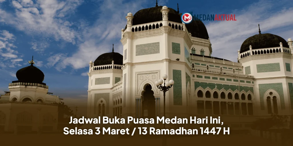 Jadwal Buka Puasa Medan Hari Ini, Selasa 3 Maret / 13 Ramadhan 1447 H