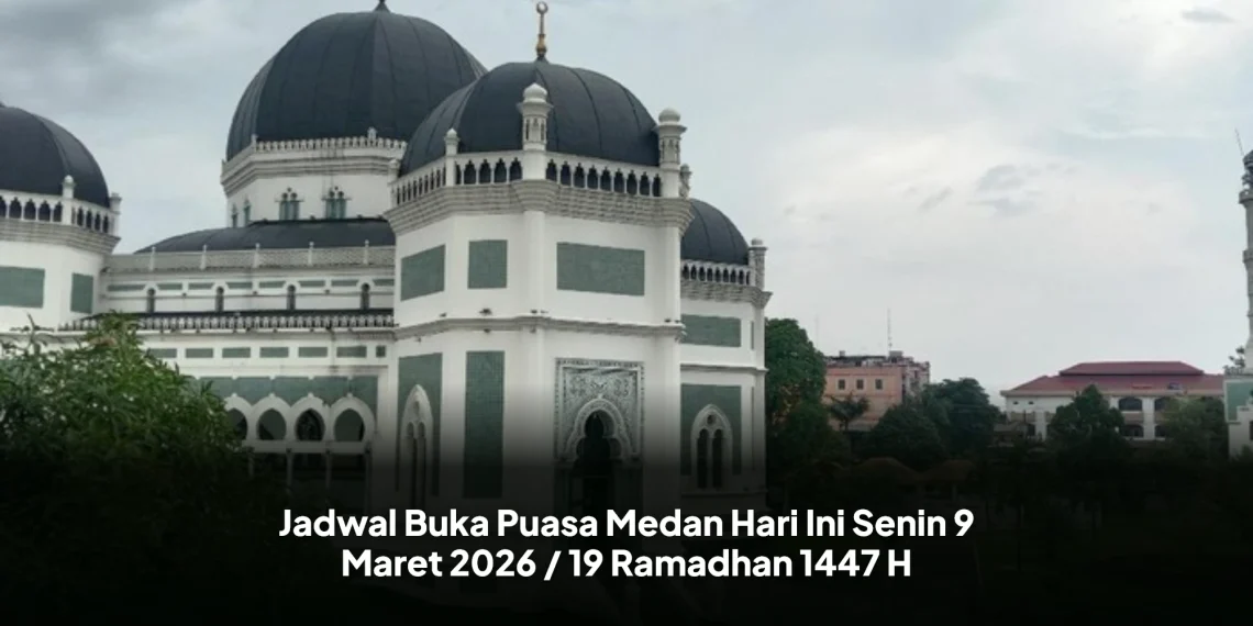 Jadwal Buka Puasa Medan Hari Ini Senin 9 Maret 2026 / 19 Ramadhan 1447 H