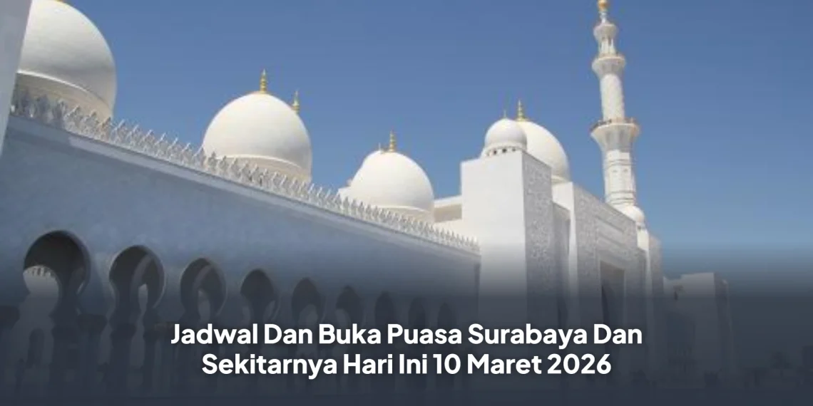 Jadwal Dan Buka Puasa Surabaya Dan Sekitarnya Hari Ini 10 Maret 2026