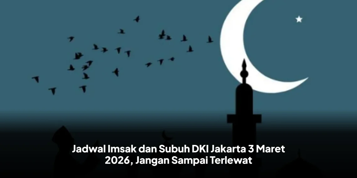 Jadwal Imsak dan Subuh DKI Jakarta 3 Maret 2026, Jangan Sampai Terlewat