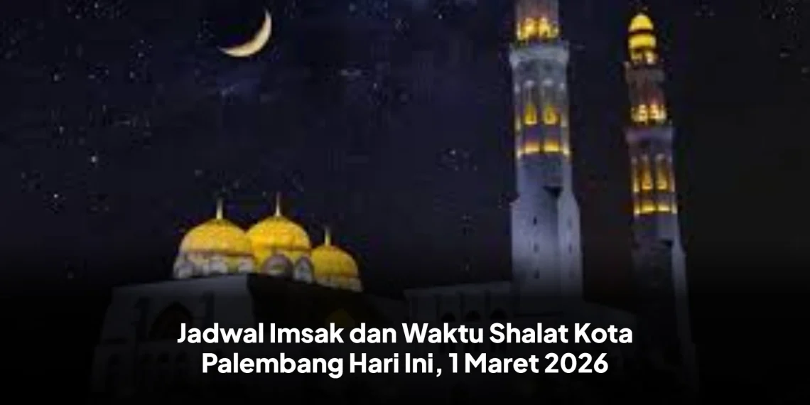 Jadwal Imsak dan Waktu Shalat Kota Palembang Hari Ini, 1 Maret 2026