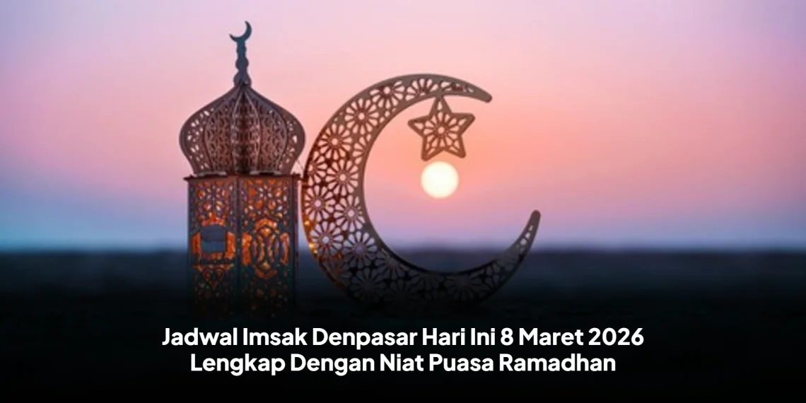 Jadwal Imsak Denpasar Hari Ini 8 Maret 2026 Lengkap Dengan Niat Puasa Ramadhan