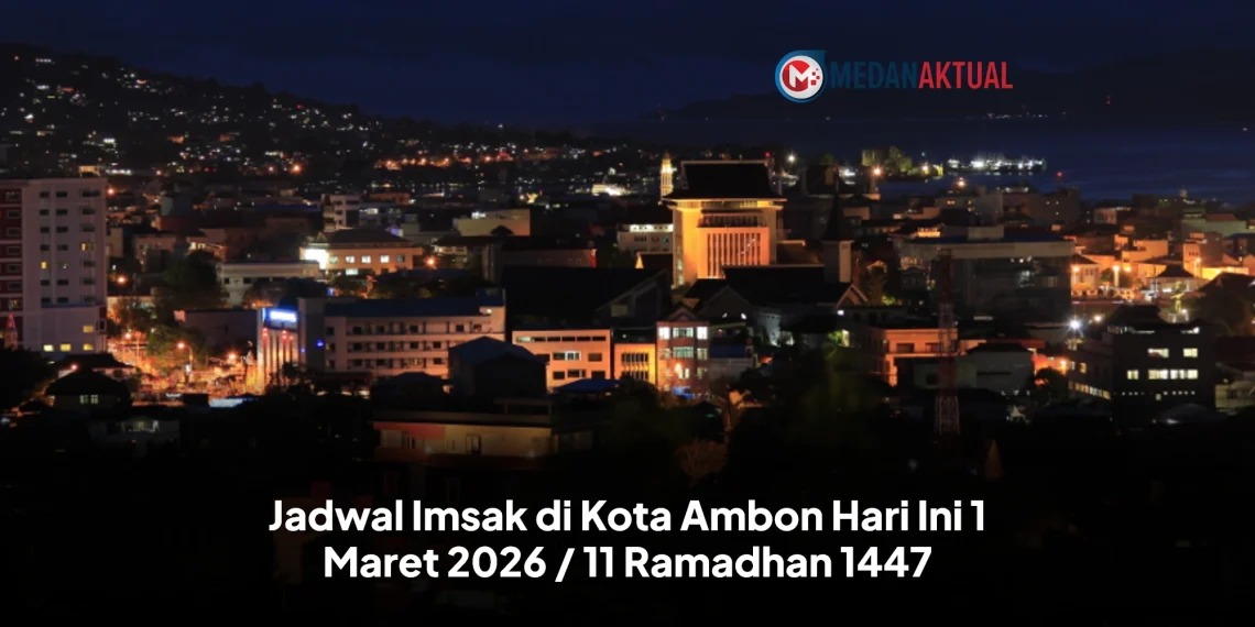 Jadwal Imsak di Kota Ambon Hari Ini 1 Maret 2026 / 11 Ramadhan 1447