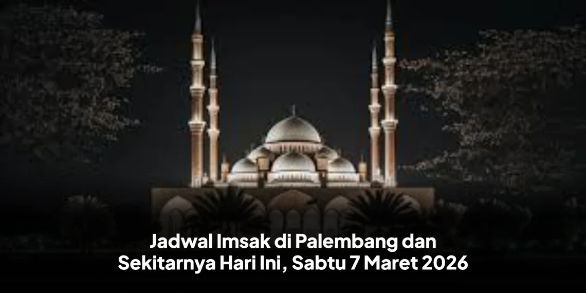Jadwal Imsak di Palembang dan Sekitarnya Hari Ini, Sabtu 7 Maret 2026