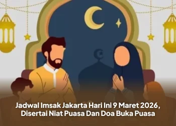 Jadwal Imsak Jakarta Hari Ini 9 Maret 2026, Disertai Niat Puasa Dan Doa Buka Puasa