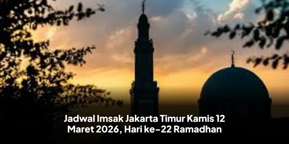 Jadwal Imsak Jakarta Timur Kamis 12 Maret 2026, Hari ke-22 Ramadhan